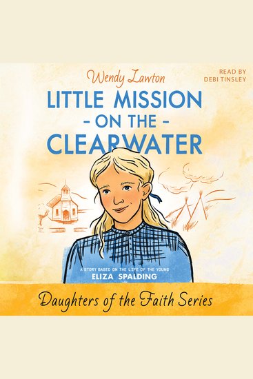 Little Mission on the Clearwater - A Story Based on the Life of Young Eliza Spalding - cover