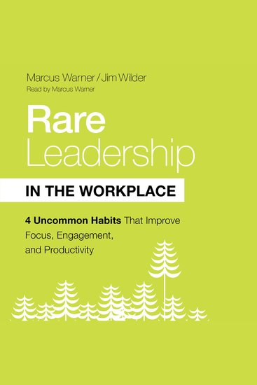 Rare Leadership in the Workplace - Four Uncommon Habits that Improve Focus Engagement and Productivity - cover