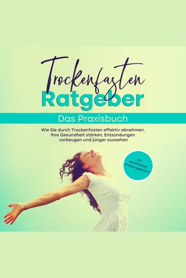 Trockenfasten Ratgeber - Das Praxisbuch: Wie Sie durch Trockenfasten effektiv abnehmen Ihre Gesundheit stärken Entzündungen vorbeugen und jünger aussehen - inkl persönlichem Erfahrungsbericht - cover