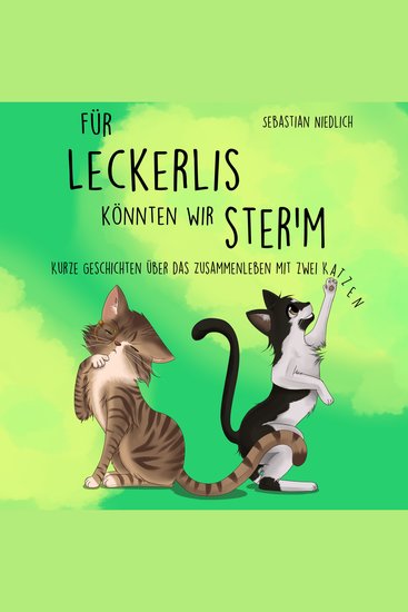 Für Leckerlis könnten wir ster'm - Kurze Geschichten über das Zusammenleben mit zwei Katzen - cover