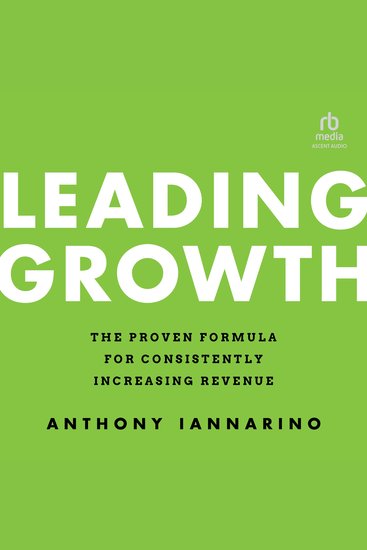 Leading Growth - The Proven Formula for Consistently Increasing Revenue 1st Edition - cover