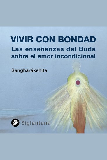 Vivir con Bondad - Las enseñanzas del Buda sobre el Amor Incondicional - cover