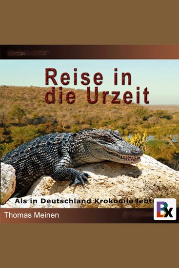 Als in Deutschland Krokodile lebten - Hörbuch "Reise in die Urzeit" entführt in eine Welt vor 50 Millionen Jahren - cover