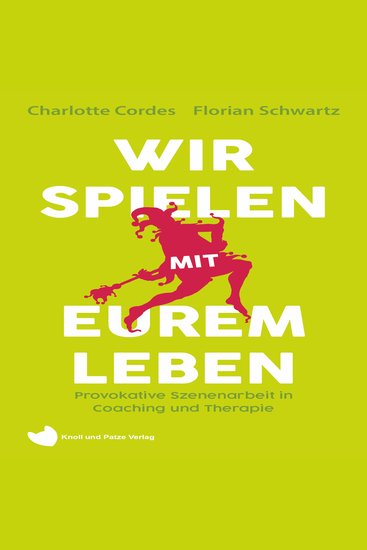 Wir spielen mit eurem Leben - Provokative Szenenarbeit in Coaching und Therapie - cover