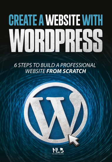 Create a Website with Wordpress - 6 Easy Steps to Build a Professional Website from Scratch - cover