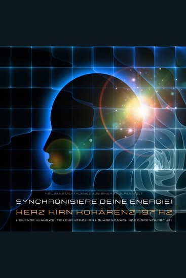 Synchronisiere Deine lichtvolle Energie! Heilende Klangwelten für Herz Hirn Kohärenz nach Dr Joe Dispenza (197 Hz) - Heilsame Lichtklänge aus einer anderen Welt - cover