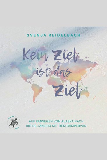 Kein Ziel ist das Ziel - Auf Umwegen von Alaska nach Rio de Janeiro mit dem Campervan - cover