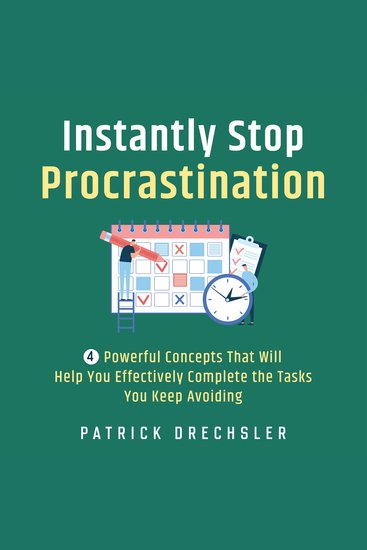 Instantly Stop Procrastination: 4 Powerful Concepts That Will Help You Effectively Complete the Tasks You Keep Avoiding - cover