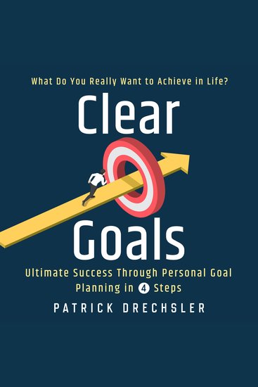 Clear Goals: What Do You Really Want to Achieve in Life? Ultimate Success Through Personal Goal Planning in 4 Steps - cover