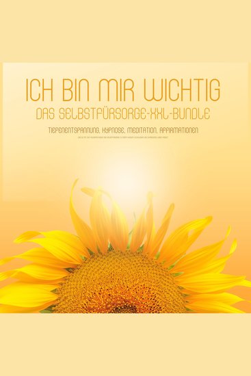 ICH BIN MIR WICHTIG! Das Selbstfürsorge XXL-Bundle - Tiefenentspannung Hypnose Meditation Affirmationen - Wie du mit Powermethoden der Selbstfürsorge zu einem rundum glücklichen und zufriedenen Leben findest - cover