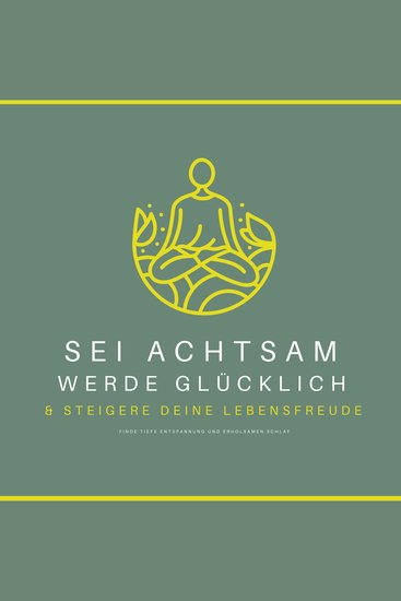 Sei achtsam werde glücklich & steigere deine Lebensfreude - Finde tiefe Entspannung und erholsamen Schlaf - cover