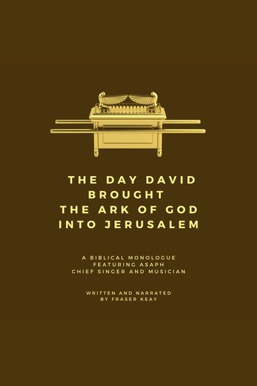 The Day David Brought the Ark of God into Jerusalem - A Biblical Monologue Featuring Asaph Chief Singer and Musician - cover