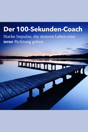 Der 100-Sekunden-Coach: Starke Impulse die deinem Leben eine neue Richtung geben - Gedanken die Menschen elektrisieren begeistern und motivieren - cover