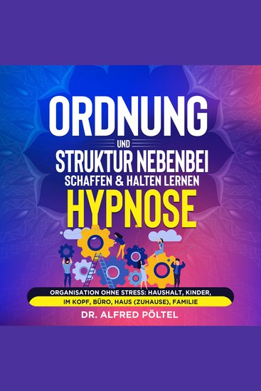 Ordnung und Struktur nebenbei schaffen & halten lernen - Hypnose - Organisation ohne Stress: Haushalt Kinder im Kopf Büro Haus (zuhause) Familie - cover