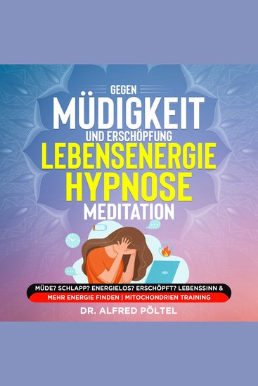 Gegen Müdigkeit und Erschöpfung - Lebensenergie Hypnose Meditation - Müde? Schlapp? Energielos? Erschöpft? Lebenssinn & mehr Energie finden - cover