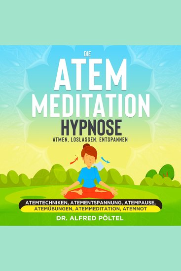 Die Atem Meditation Hypnose - Atmen loslassen entspannen - Atemtechniken Atementspannung Atempause Atemübungen Atemmeditation Atemnot - cover