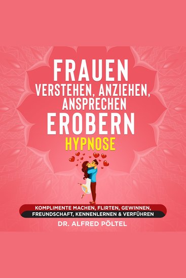 Frauen verstehen anziehen ansprechen erobern - Hypnose - Komplimente machen flirten gewinnen Freundschaft kennenlernen & verführen - cover