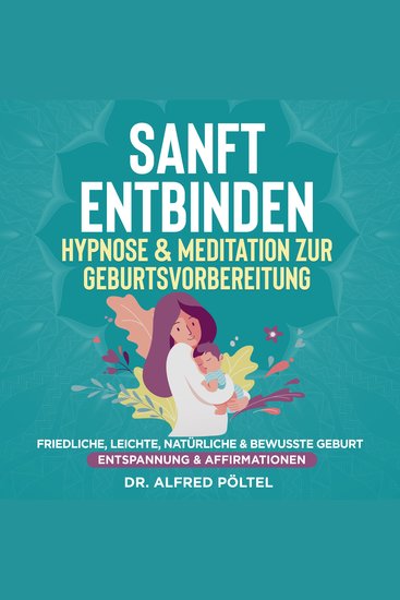 Sanft entbinden - Hypnose & Meditation zur Geburtsvorbereitung - Friedliche leichte natürliche & bewusste Geburt (Entspannung & Affirmationen) - cover