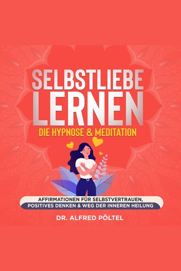 Selbstliebe lernen - die Hypnose & Meditation - Affirmationen für Selbstvertrauen positives Denken & Weg der inneren Heilung - cover