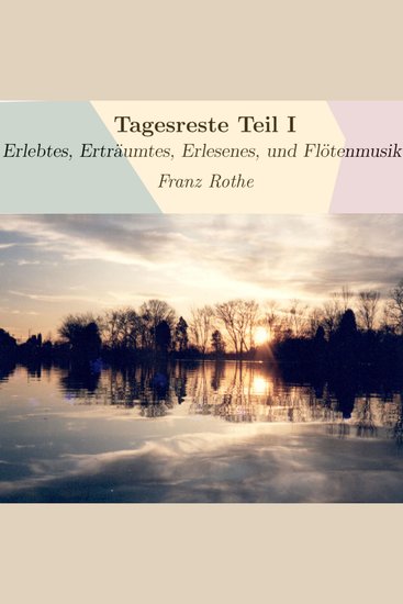 Tagesreste Teil I - Erlebtes Erträumtes Erlesenes und Flötenmusik - cover