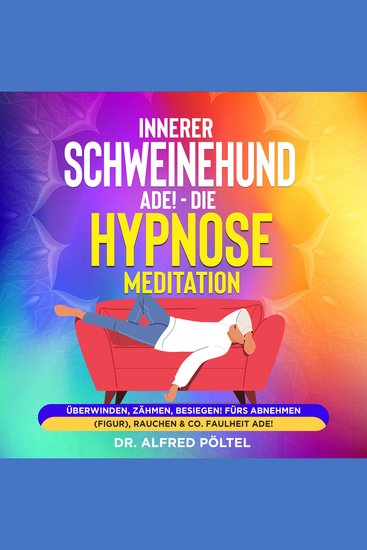Innerer Schweinehund ade! Die Hypnose Meditation - Überwinden Zähmen Besiegen! Fürs Abnehmen (Figur) Rauchen & Co Faulheit ade! - cover