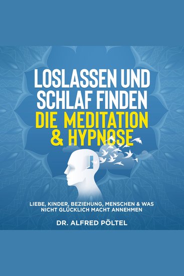 Loslassen und Schlaf finden - die Meditation & Hypnose - Liebe Kinder Beziehung Menschen & was nicht glücklich macht annehmen - cover