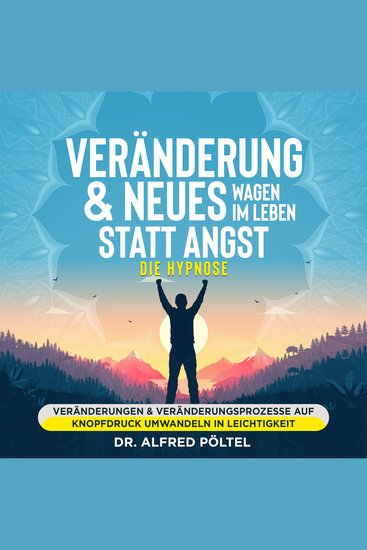 Veränderung & Neues wagen im Leben statt Angst - die Hypnose - Veränderungen & Veränderungsprozesse auf Knopfdruck umwandeln in Leichtigkeit - cover