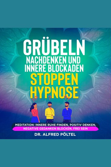 Grübeln Nachdenken und innere Blockaden stoppen - Hypnose - Meditation: Innere Ruhe finden positiv denken negative Gedanken blocken frei sein - cover
