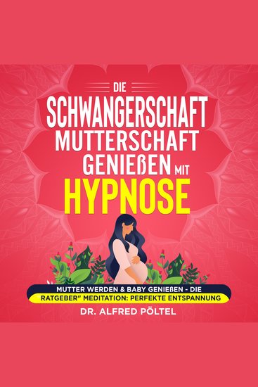 Die Schwangerschaft Mutterschaft genießen mit Hypnose - Mutter werden & Baby genießen - die Ratgeber Meditation: Perfekte Entspannung - cover
