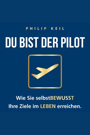 DU bist der Pilot! - Wie Sie selbstBEWUSST Ihre Ziele im LEBEN erreichen - cover
