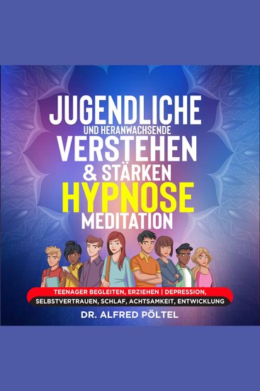 Jugendliche und Heranwachsende verstehen & stärken - Hypnose Meditation - Teenager begleiten erziehen | Depression Selbstvertrauen Schlaf Achtsamkeit Entwicklung - cover