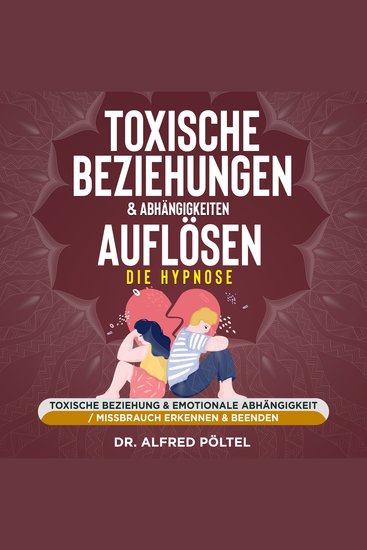 Toxische Beziehungen & Abhängigkeiten auflösen - die Hypnose - Toxische Beziehung & emotionale Abhängigkeit Missbrauch erkennen & beenden - cover