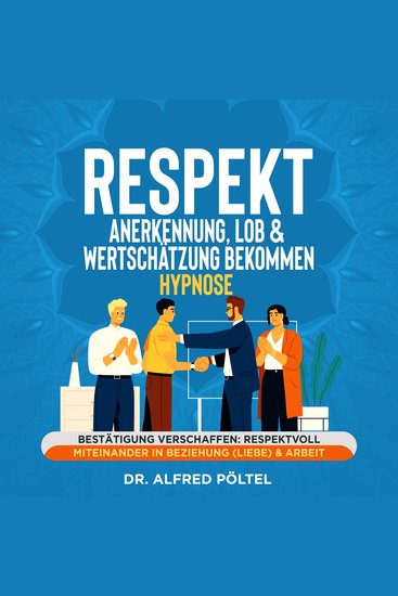Respekt Anerkennung Lob & Wertschätzung bekommen - Hypnose - Bestätigung verschaffen: Respektvoll miteinander in Beziehung (Liebe) & Arbeit - cover