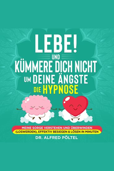 Lebe! Und Kümmere dich nicht um deine Ängste - die Hypnose - Meine Sorge verstehen und überwinden (loswerden) effektiv besiegen & lösen in Minuten - cover