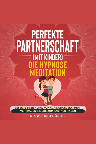 Perfekte Partnerschaft (mit Kinder) - Die Hypnose Meditation - Bessere Beziehung Kommunikation Sex mehr - Vertrauen & Liebe zum Partner haben - cover