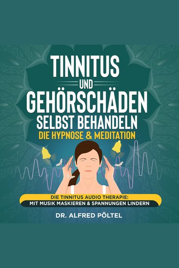 Tinnitus und Gehörschäden selbst behandeln - die Hypnose & Meditation - Die Tinnitus Audio Therapie: Mit Musik maskieren & Spannungen lindern - cover
