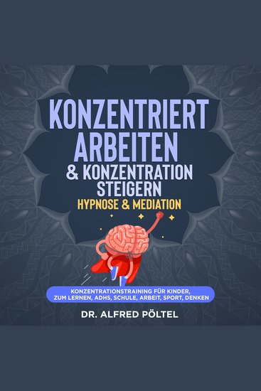 Konzentriert arbeiten & Konzentration steigern - Hypnose & Mediation - Konzentrationstraining für Kinder zum Lernen ADHS Schule Arbeit Sport Denken - cover