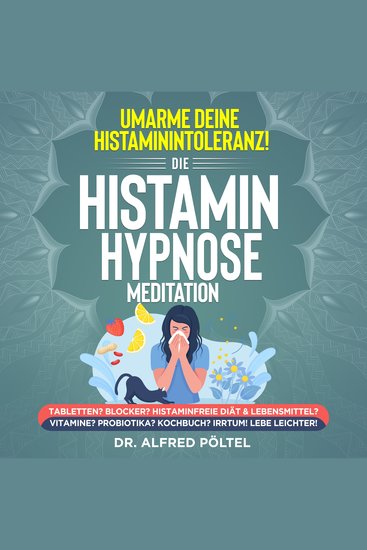 Umarme deine Histaminintoleranz! Die Histamin Hypnose Meditation - Tabletten? Blocker? Histaminfreie Diät & Lebensmittel? Vitamine? Probiotika? - cover