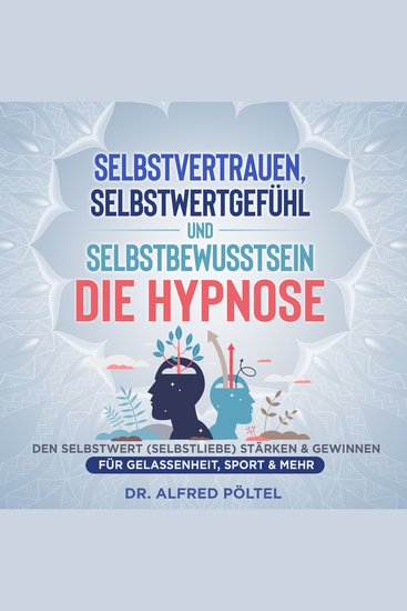 Selbstvertrauen Selbstwertgefühl und Selbstbewusstsein - die Hypnose - Den Selbstwert (Selbstliebe) stärken & gewinnen - Für Gelassenheit Sport & mehr - cover
