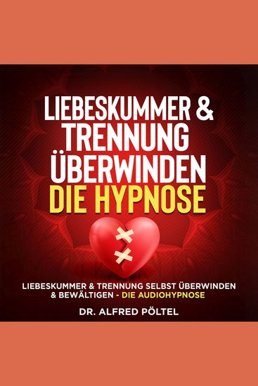 Liebeskummer & Trennung überwinden - die Hypnose - Liebeskummer & Trennung selbst überwinden & bewältigen - die Audiohypnose - cover
