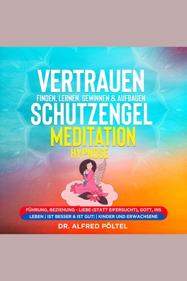 Vertrauen finden lernen gewinnen & aufbauen - Schutzengel Meditation Hypnose - Führung Beziehung - Liebe (statt Eifersucht) Gott ins Leben | ist besser & ist gut - cover