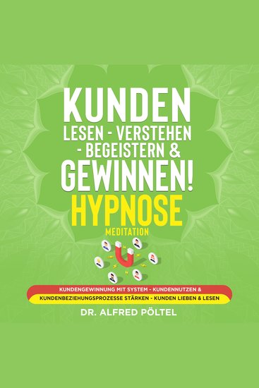 Kunden lesen - verstehen - begeistern & gewinnen! Hypnose Meditation - Kundengewinnung mit System - Kundennutzen & Kundenbeziehungsprozesse stärken - Kunden lieben & lesen - cover