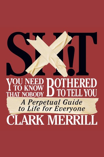 Shit You Need to Know That Nobody Bothered to Tell You - A Perpetual Guide to Life for Everyone - cover