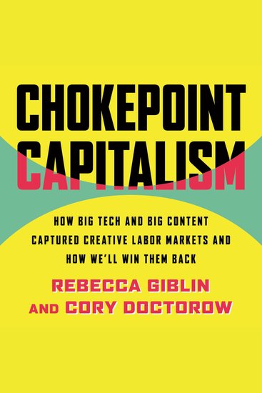Chokepoint Capitalism - How Big Tech and Big Content Captured Creative Labor Markets and How We'll Win Them Back - cover