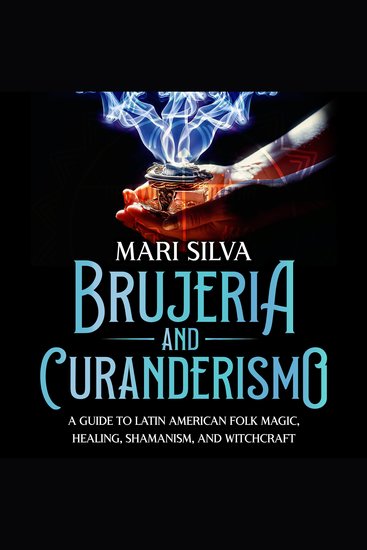 Brujeria and Curanderismo: A Guide to Latin American Folk Magic Healing Shamanism and Witchcraft - cover
