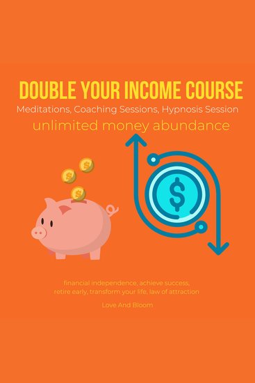 Double your income course Meditations Coaching Sessions Hypnosis Session unlimited money abundance - financial independence achieve success retire early transform your life law of attraction - cover