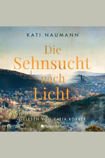Die Sehnsucht nach Licht (ungekürzt) - Roman | »Kati Naumann erzählt anschaulich von den lebensgefährlichen Arbeiten im Bergbau von Grubenunglücken und Krankheit« Bremen Zwei - cover