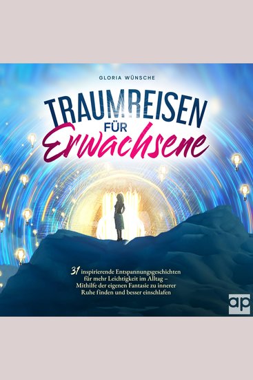 Traumreisen für Erwachsene - 31 inspirierende Entspannungsgeschichten für mehr Positivität und Leichtigkeit – Durch Fantasiereisen mit den eigenen Gefühlen verbinden und zur Ruhe kommen - cover