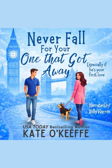 Never Fall for Your One That Got Away (Especially if he's your first love) - A Second Chance London Romantic Comedy - cover