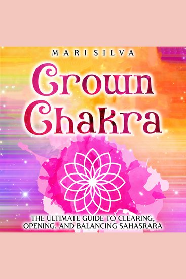 Crown Chakra: The Ultimate Guide to Clearing Opening and Balancing Sahasrara - cover